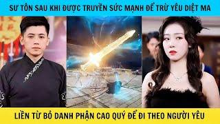 Sư Tôn Sau Khi Được Truyền Sức Mạnh Để Trừ Yêu Diệ,t M,a Liền Từ Bỏ Danh Phận Để Đi Theo Người Yêu