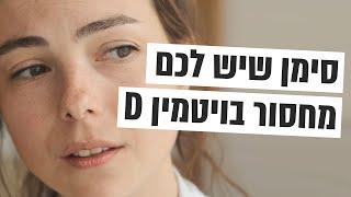 סימנים שיש לכם מחסור בויטמין D (ואיך משיגים אותו?)