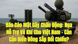 Báo Cáo Mật Gây Chấn Động Nga Hỗ Trợ Vũ Khí Cho Việt Nam – Cán Cân Biển Đông Sắp Đổi Chiều