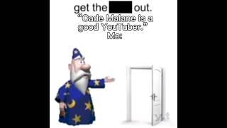 “Cade Malane is a good YouTuber” #getout