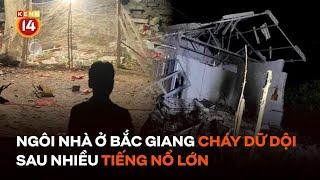 Ngôi nhà ở Bắc Giang bốc cháy dữ dội sau nhiều tiếng nổ lớn, ít nhất 1 người tử vong