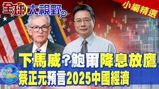 下馬威?鮑爾降息放鷹|蔡正元預言2025中國經濟【全球大視野】精華版 ‪‪@全球大視野Global_Vision