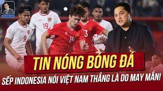 Tin nóng ASEAN Cup 17/12: Sếp Indo nói Việt Nam thắng do may mắn! VN giữ vững vị trí số 1 Đông Nam Á