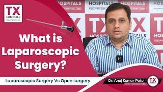 What is Laparoscopic Surgery? || Laparoscopic Surgery Vs Open surgery | Dr Anuj Kumar | TX Hospitals