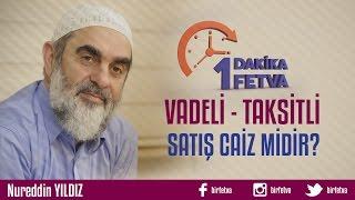 Vadeli - Taksitli Satış Caiz midir? / Birfetva - Nureddin YILDIZ