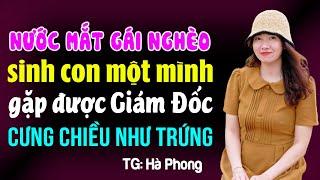 Nước mắt gái nghèo sinh con một mình gặp được giám đốc cưng chiều như trứng