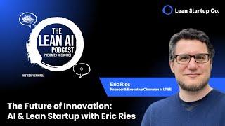 The Future of Innovation: AI & Lean Startup with Eric Ries