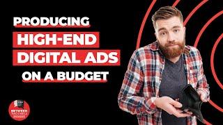 Producing High-End Digital Ads on a Budget