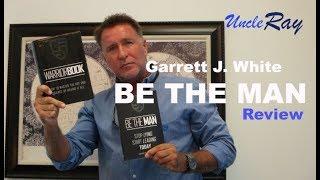 Garrett J White -Be the Man Book - Review -Uncle Ray