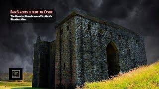 Dark Shadows of Hermitage Castle: The Haunted Guardhouse of Scotland's Bloodiest Glen