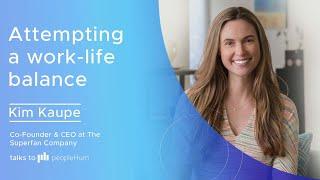 Attempting a work-life balance | Kim Kaupe | peopleHum