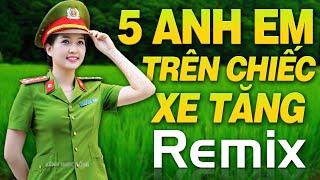 NĂM ANH EM TRÊN 1 CHIẾC XE TĂNG REMIX - Nhạc Đỏ Cách Mạng Kháng Chiến Remix Mới Ra Lò 2021 Căng Đét