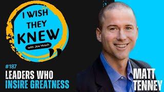 Leaders who inspire greatness: Matt Tenney | I Wish They Knew #187