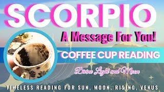 SCORPIO ️ PROSPERITY IS YOURS!  Collect YOUR GIFTS!  “Timeless” Coffee Cup & Tarot Reading ️