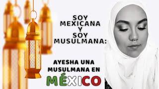 Soy MEXICANA y Soy MUSULMANA: Ayesha una musulmana en México #MexicanaMusulmana #SociedadyPrejuicios