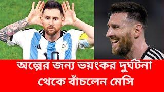 অল্পের জন্য ভ/য়ং/ক/র দু/র্ঘ/ট/না থেকে বাঁচলেন মেসি