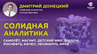 САМОЛЁТ, МАГНИТ, ДЕТСКИЙ МИР, ЭТАЛОН, РОСНЕФТЬ, МЕЧЕЛ, ЛЕНЭНЕРГО, МРСК. СОЛИДНАЯ АНАЛИТИКА #73