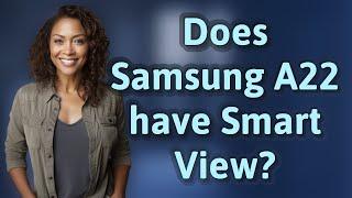 Does Samsung A22 have Smart View?