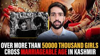 Reality Report : Over More than 50000 thousand Girls cross marriageable Age in Kashmir