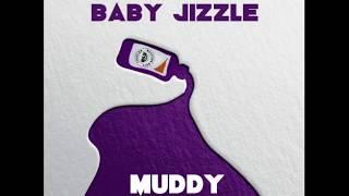 Baby Jizzle - Muddy