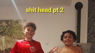 shit head pt 2