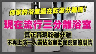 乾濕分離的浴室已經落伍了!!現在已經流行三分離浴室了!!真正的乾濕分離，不再上演一人霸占全家跳腳的劇情!