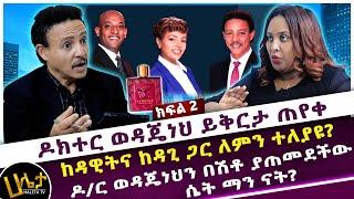 ዶ/ር ወዳጄነህን በሽቶ ያጠመደችው ሴት ማን ናት? | ዶ/ር ወዳጄነህ ይቅርታ ጠየቀ | ከዳዊትና ከዳጊ ጋር ለምን ተለያዩ? | Haleta tv