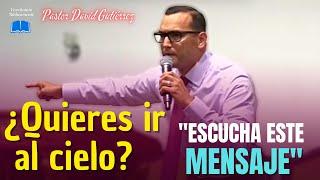 Quieres Ir al Cielo? Este mensaje es para ti - Pastor David Gutiérrez