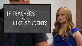 If Teachers Acted Like Students