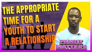 The Appropriate Time For A Youth To Start A Relationship || FAMILY MATTERS