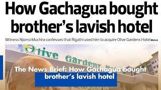 The News Brief: How Gachagua bought brother’s lavish hotel