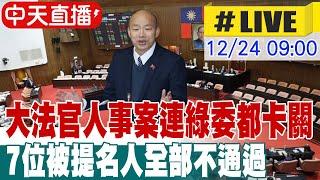 【中天直播 #LIVE】大法官人事案連綠委都卡關 7位被提名人全部不通過 ｜打臉賴清德! 為何封殺劉靜怡? 柯建銘:她一路駡民進黨20241224 @中天新聞CtiNews