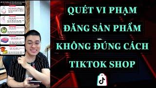 CHÍNH SÁCH QUÉT VI PHẠM ĐĂNG SẢN PHẨM KHÔNG ĐÚNG CÁCH TIKTOK SHOP