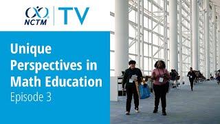 Unique Perspectives in Math Education | Episode 3 | NCTM TV 2024