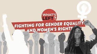 What's Left E07: Fighting for gender equality and women's rights