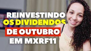 REINVESTINDO OS DIVIDENDOS DO MÊS DE OUTUBRO EM MXRF11.