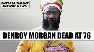 DENROY MORGAN, Father Of Morgan Heritage Dead At 76 | ER News