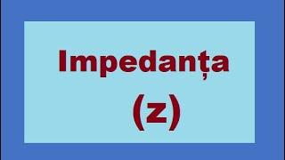 Impedanța(Z)