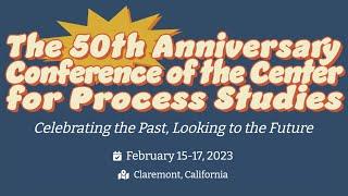 The 50th Anniversary Conference of the Center for Process Studies – You're invited! Feb 15-17, 2023