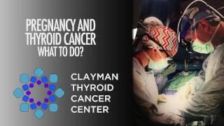 Pregnancy and Thyroid Cancer: What To Do?