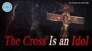 The Cross Is an Idol | World Mission Society Church of God