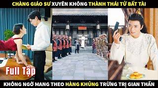 Chàng Giáo sư xuyên không thành Thái Tử Bất Tài, không ngờ mang theo hàng khủng trừng trị Gian Thần