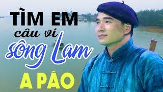 Tìm Em Câu Ví Sông Lam - A Páo - Dân Ca Xứ Nghệ Để Đời Được Yêu Thích Nhất