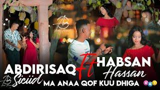 HABSAN HASSAN Feat ABDIRISAAQ SICIID  ~ MA ANAA  QOF KUU DHIGA ~ OFFICIAL VEDEO 4K 2025