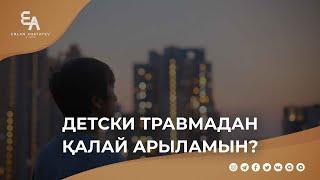 Детски травмадан қалай арыламын? | Ұстаз Ерлан Ақатаев ᴴᴰ