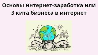 Основы интернет-заработка или 3 кита онлайн-бизнеса