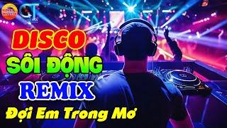 LK ĐỢI EM TRONG MƠ - DISCO NHẠC TRẺ SÔI ĐỘNG REMIX - ĐƯỢC YÊU THÍCH NHẤT - TOP NHẠC HAY HIỆN NAY