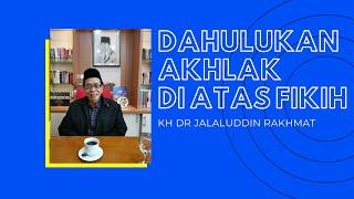 DAHULUKAN AKHLAK DI ATAS FIKIH | KH Dr Jalaluddin Rakhmat