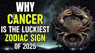 Cancer 2025  Why Cancer Is the Luckiest Zodiac Sign of 2025 | Luckiest Zodiac Sign