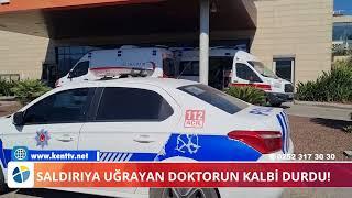 SALDIRIYA UĞRAYAN DOKTORUN KALBİ DURDU!